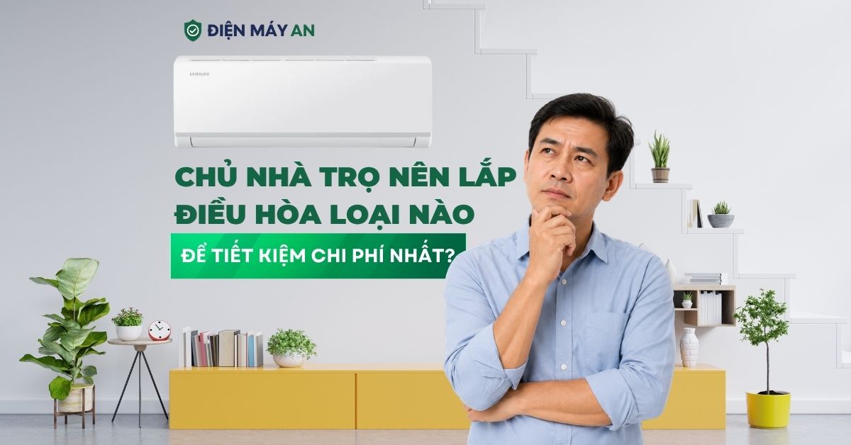 Chủ nhà trọ nên lắp điều hòa loại nào để tiết kiệm chi phí nhất?